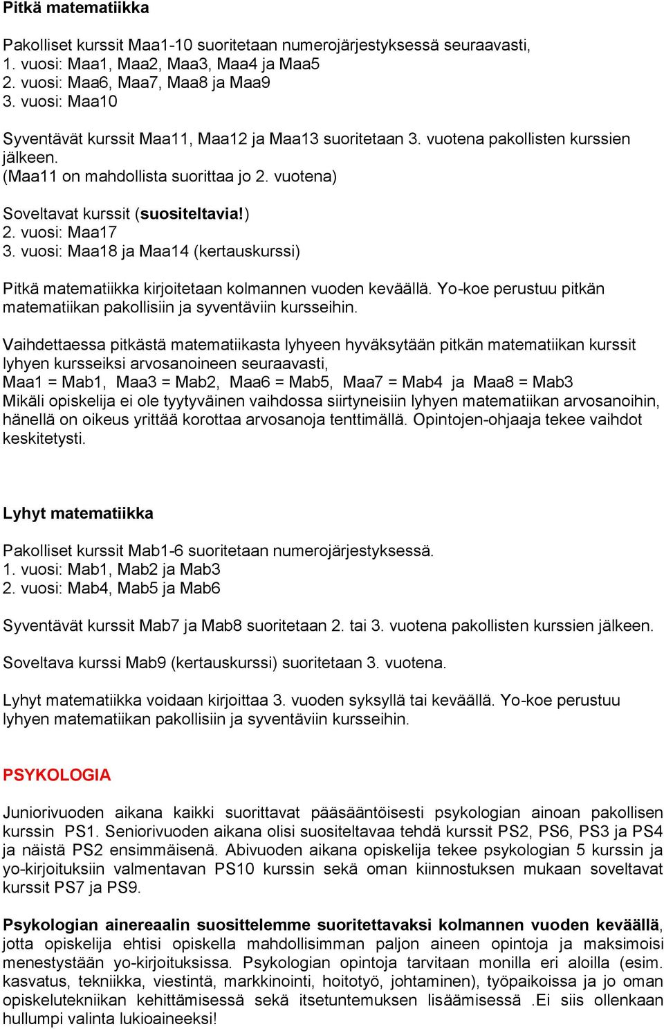 vuosi: Maa17 3. vuosi: Maa18 ja Maa14 (kertauskurssi) Pitkä matematiikka kirjoitetaan kolmannen vuoden keväällä. Yo-koe perustuu pitkän matematiikan pakollisiin ja syventäviin kursseihin.