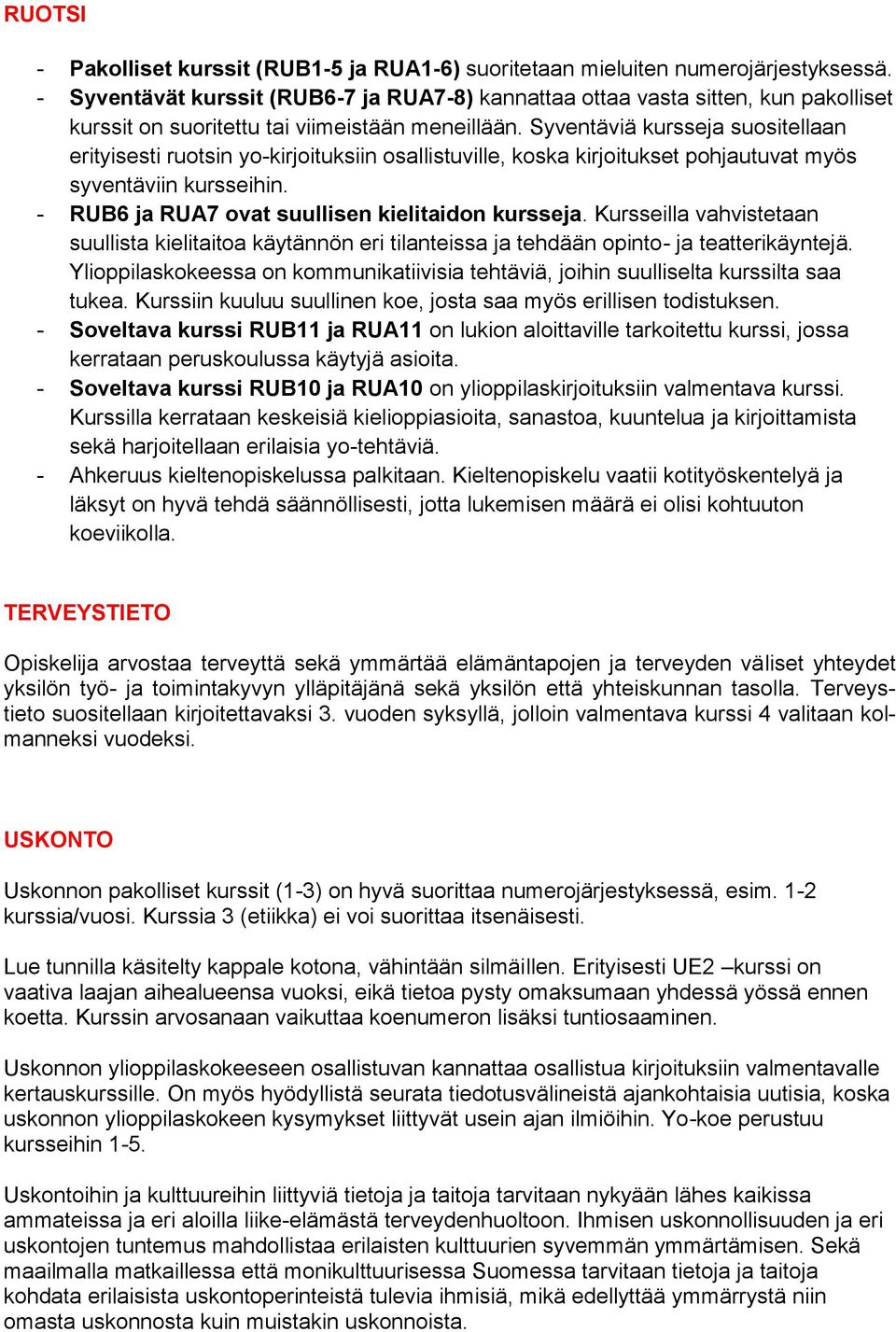 Syventäviä kursseja suositellaan erityisesti ruotsin yo-kirjoituksiin osallistuville, koska kirjoitukset pohjautuvat myös syventäviin kursseihin. - RUB6 ja RUA7 ovat suullisen kielitaidon kursseja.