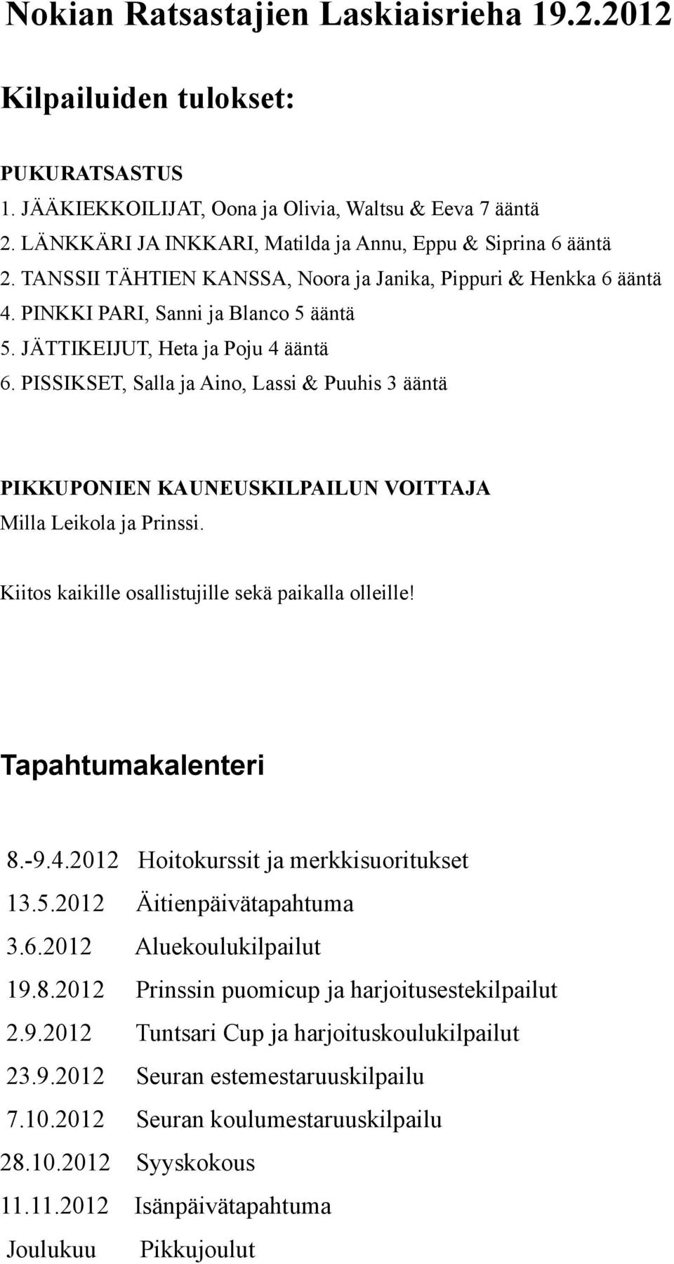 JÄTTIKEIJUT, Heta ja Poju 4 ääntä 6. PISSIKSET, Salla ja Aino, Lassi & Puuhis 3 ääntä PIKKUPONIEN KAUNEUSKILPAILUN VOITTAJA Milla Leikola ja Prinssi.