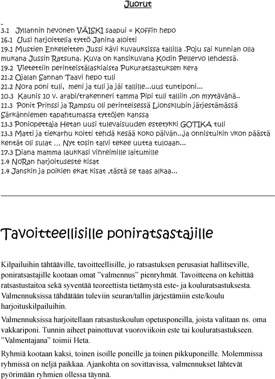 2 Nora poni tuli, meni ja tuli ja jäi tallille...uus tuntiponi... 10.3 Kaunis 10 v. arabi/trakenneri tamma Pipi tuli talliin,on myytävänä.. 11.