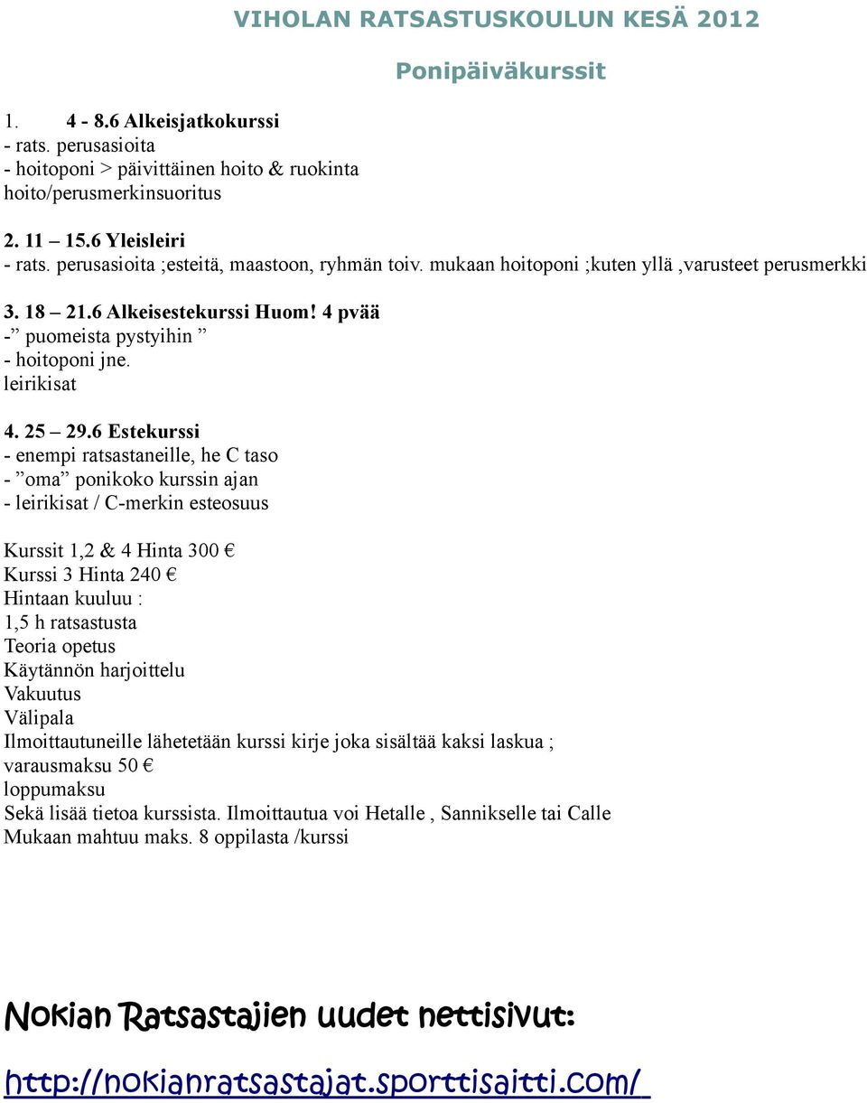 6 Estekurssi - enempi ratsastaneille, he C taso - oma ponikoko kurssin ajan - leirikisat / C-merkin esteosuus Kurssit 1,2 & 4 Hinta 300 Kurssi 3 Hinta 240 Hintaan kuuluu : 1,5 h ratsastusta Teoria