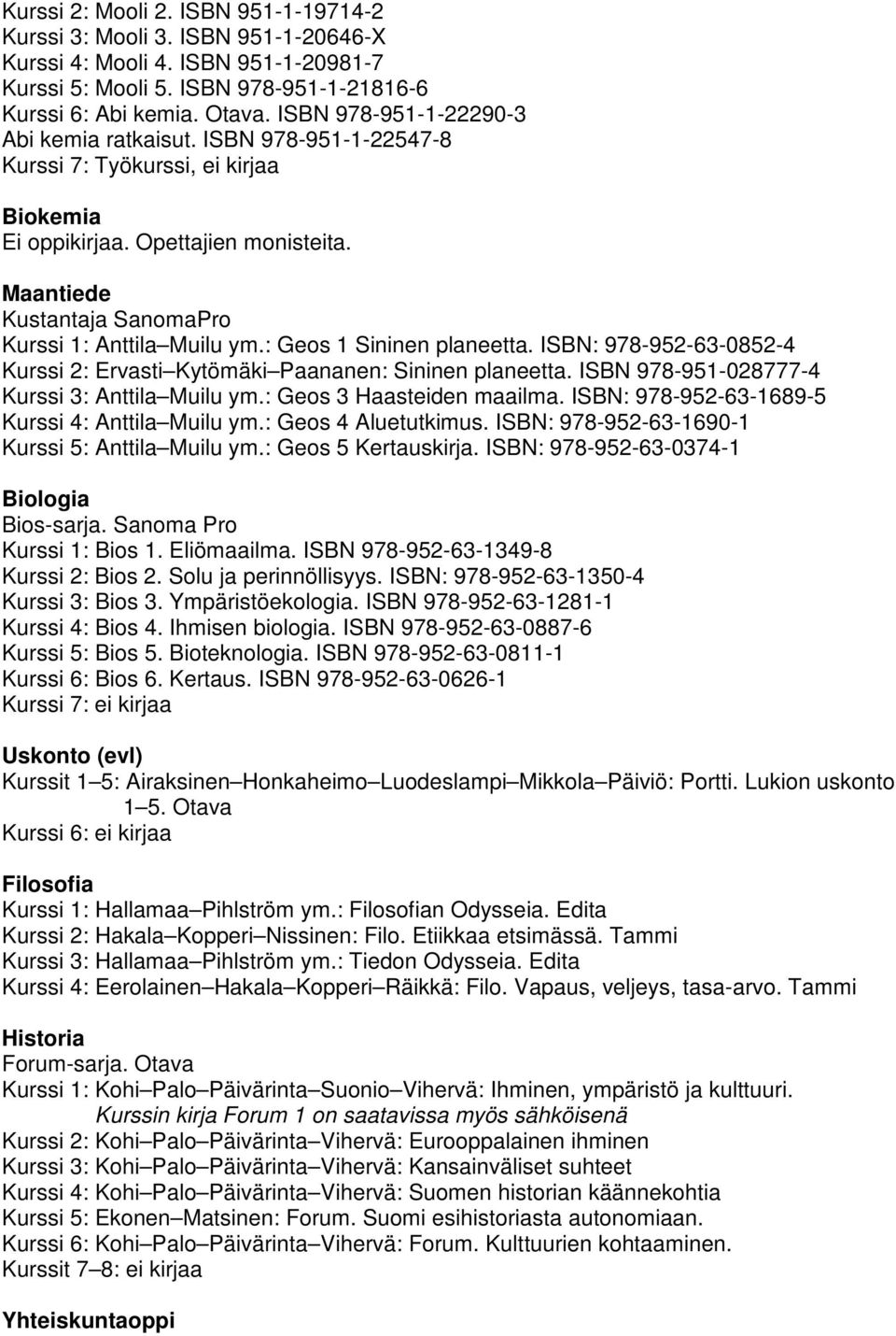 Maantiede Kustantaja SanomaPro Kurssi 1: Anttila Muilu ym.: Geos 1 Sininen planeetta. ISBN: 978-952-63-0852-4 Kurssi 2: Ervasti Kytömäki Paananen: Sininen planeetta.