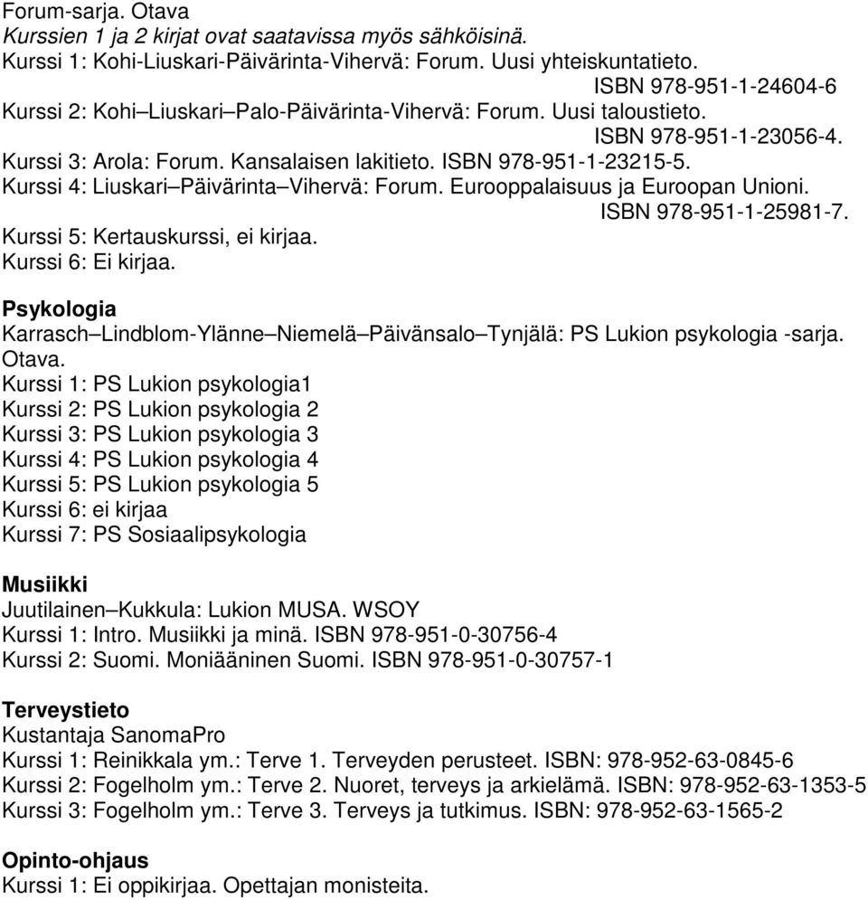 Kurssi 4: Liuskari Päivärinta Vihervä: Forum. Eurooppalaisuus ja Euroopan Unioni. ISBN 978-951-1-25981-7. Kurssi 5: Kertauskurssi, ei kirjaa. Kurssi 6: Ei kirjaa.