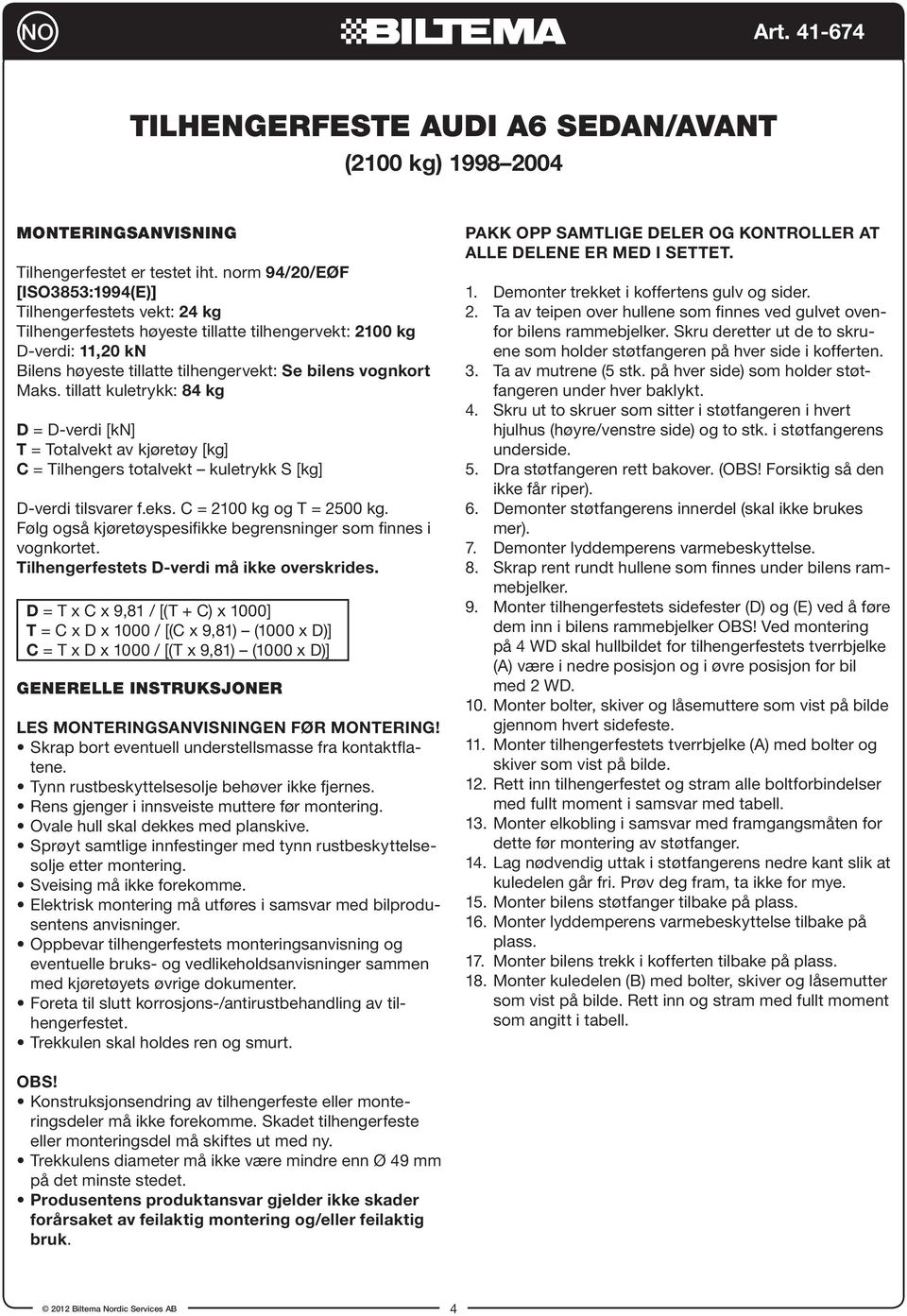 tillatt kuletrykk: kg D = D-verdi [kn] T = Totalvekt av kjøretøy [kg] C = Tilhengers totalvekt kuletrykk S [kg] D-verdi tilsvarer f.eks. C = 00 kg og T = 00 kg.