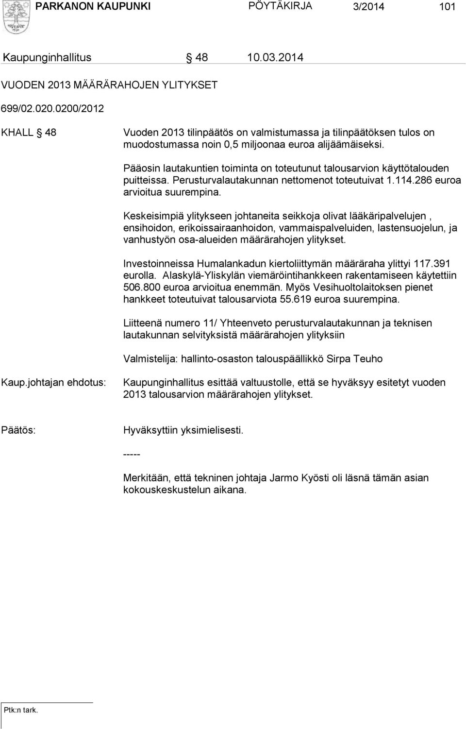 Pääosin lautakuntien toiminta on toteutunut talousarvion käyttötalouden puitteissa. Perusturvalautakunnan nettomenot toteutuivat 1.114.286 euroa arvioitua suurempina.