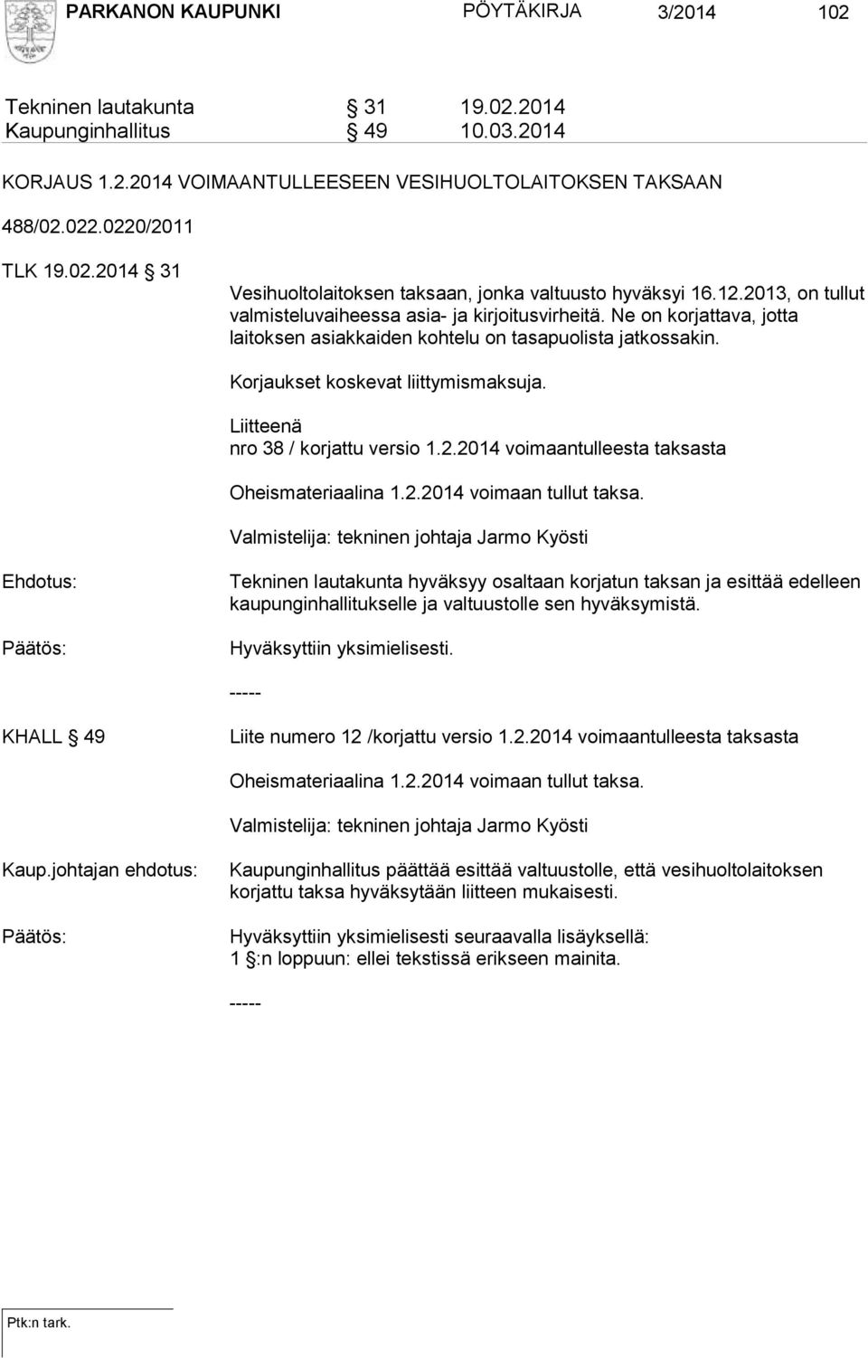 Liitteenä nro 38 / korjattu versio 1.2.2014 voimaantulleesta taksasta Oheismateriaalina 1.2.2014 voimaan tullut taksa.