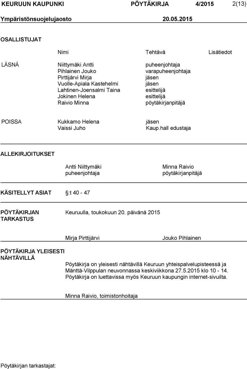 esittelijä Jokinen Helena esittelijä Raivio Minna pöytäkirjanpitäjä POISSA Kukkamo Helena jäsen Vaissi Juho Kaup.