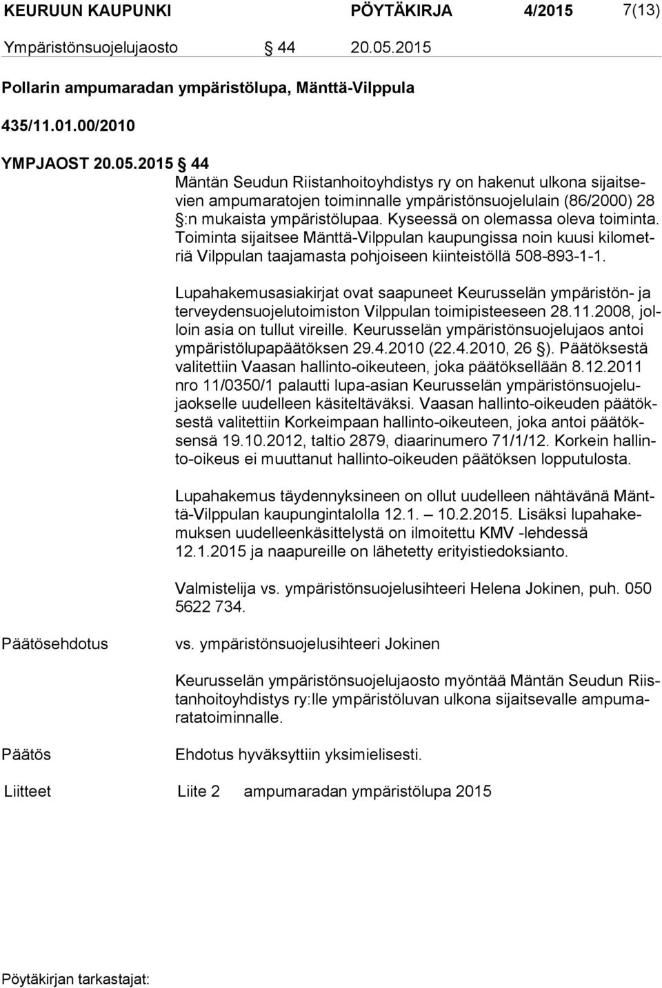 2015 44 Mäntän Seudun Riistanhoitoyhdistys ry on hakenut ulkona si jait sevien ampumaratojen toiminnalle ympäristönsuojelulain (86/2000) 28 :n mukaista ympäristölupaa.