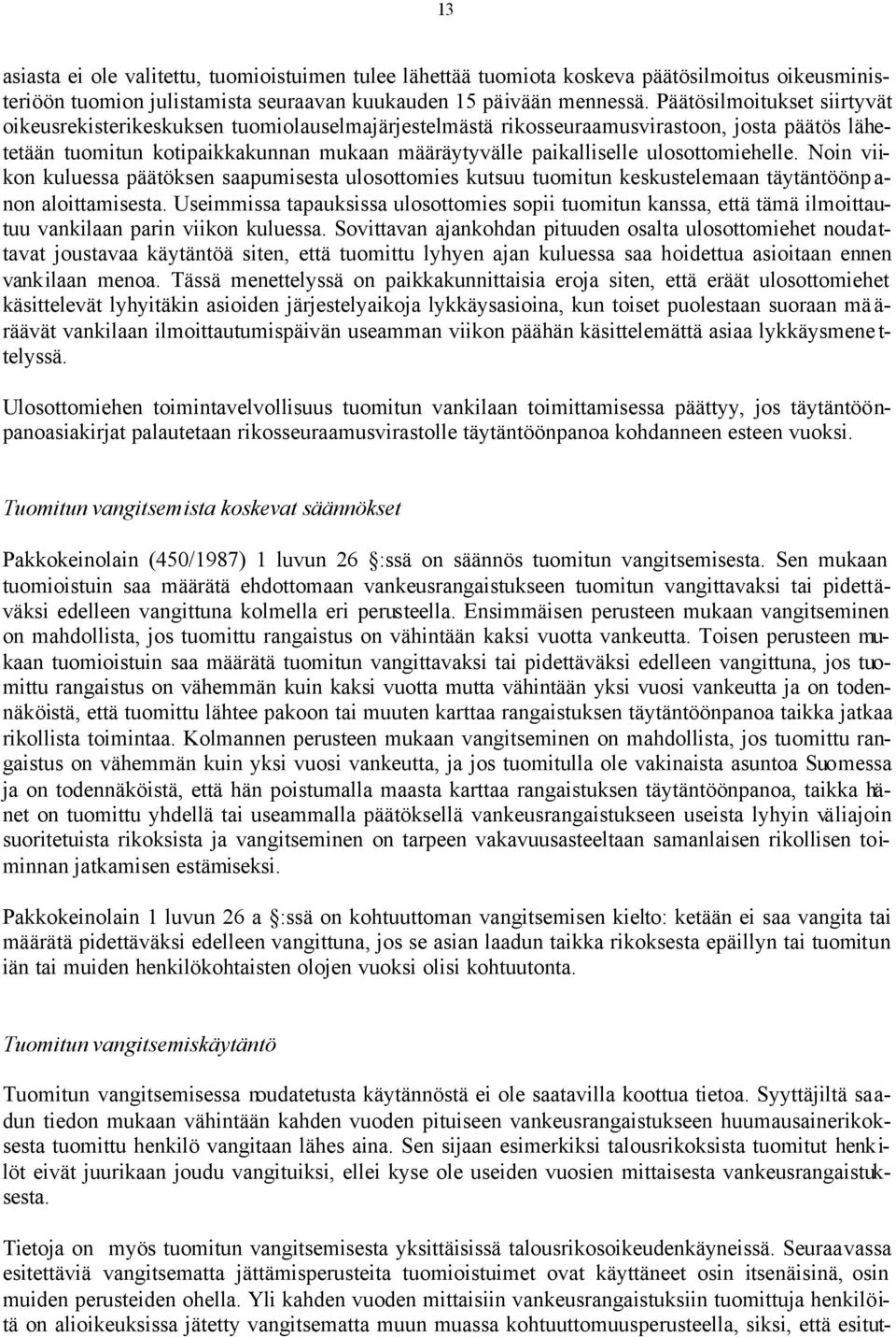 ulosottomiehelle. Noin viikon kuluessa päätöksen saapumisesta ulosottomies kutsuu tuomitun keskustelemaan täytäntöönp a- non aloittamisesta.