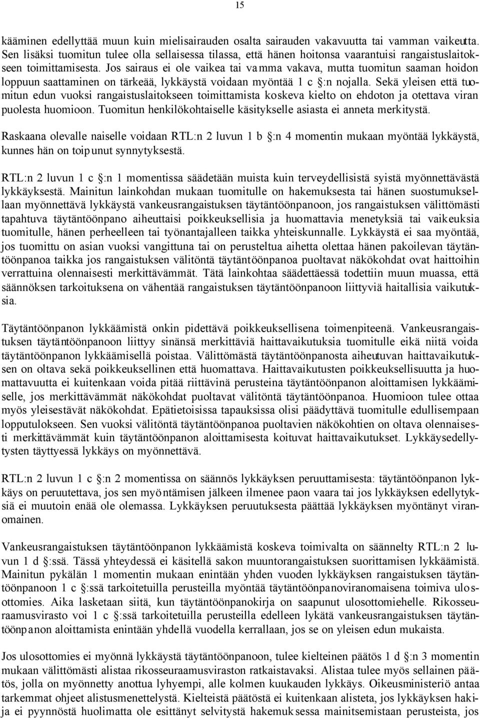 Jos sairaus ei ole vaikea tai vamma vakava, mutta tuomitun saaman hoidon loppuun saattaminen on tärkeää, lykkäystä voidaan myöntää 1 c :n nojalla.