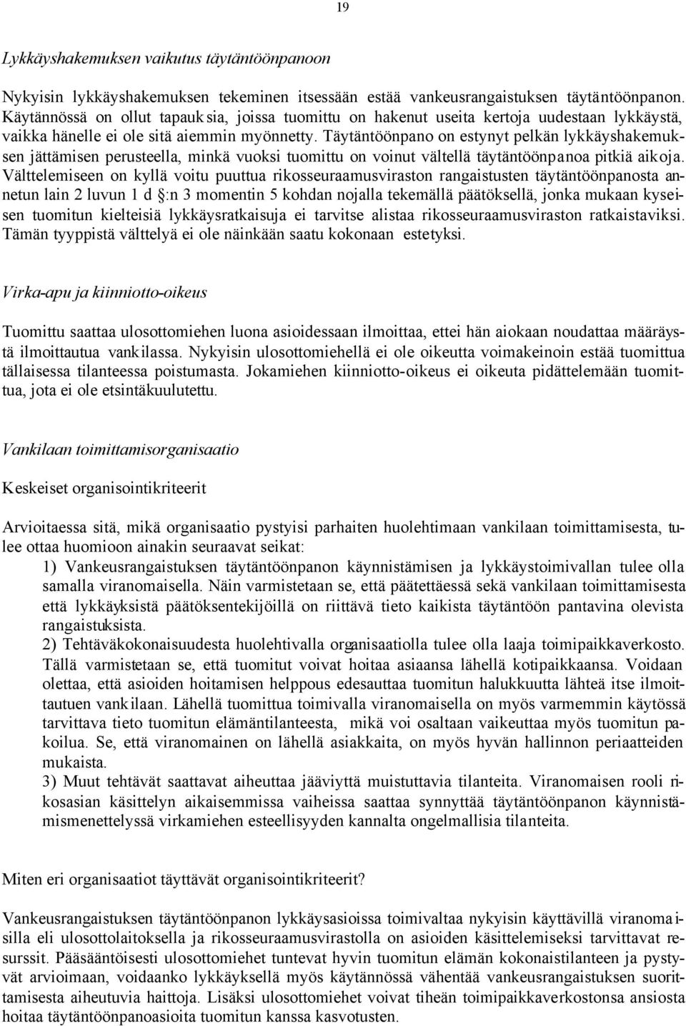 Täytäntöönpano on estynyt pelkän lykkäyshakemuksen jättämisen perusteella, minkä vuoksi tuomittu on voinut vältellä täytäntöönpanoa pitkiä aikoja.