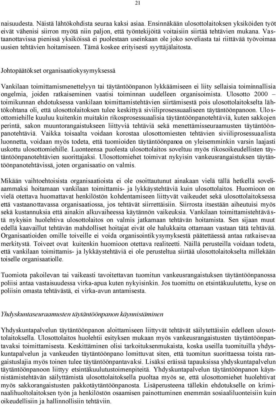 Johtopäätökset organisaatiokysymyksessä Vankilaan toimittamismenettelyyn tai täytäntöönpanon lykkäämiseen ei liity sellaisia toiminnallisia ongelmia, joiden ratkaiseminen vaatisi toiminnan uudelleen