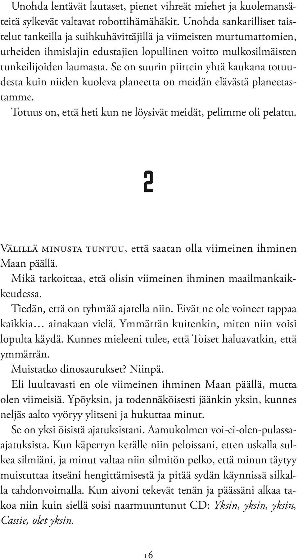 Se on suurin piirtein yhtä kaukana totuudesta kuin niiden kuoleva planeetta on meidän elävästä planeetastamme. Totuus on, että heti kun ne löysivät meidät, pelimme oli pelattu.