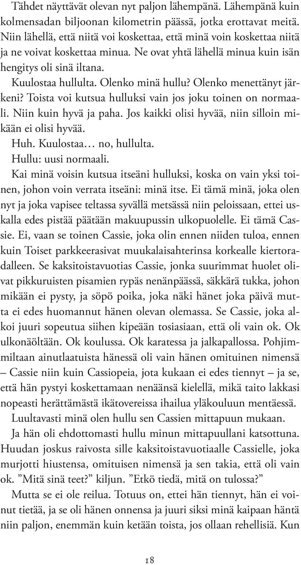 Olenko minä hullu? Olenko menettänyt järkeni? Toista voi kutsua hulluksi vain jos joku toinen on normaali. Niin kuin hyvä ja paha. Jos kaikki olisi hyvää, niin silloin mikään ei olisi hyvää. Huh.