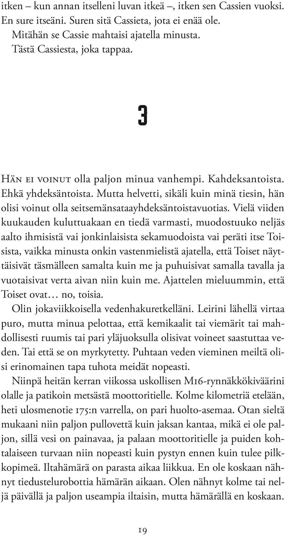 Vielä viiden kuukauden kuluttuakaan en tiedä varmasti, muodostuuko neljäs aalto ihmisistä vai jonkinlaisista sekamuodoista vai peräti itse Toisista, vaikka minusta onkin vastenmielistä ajatella, että