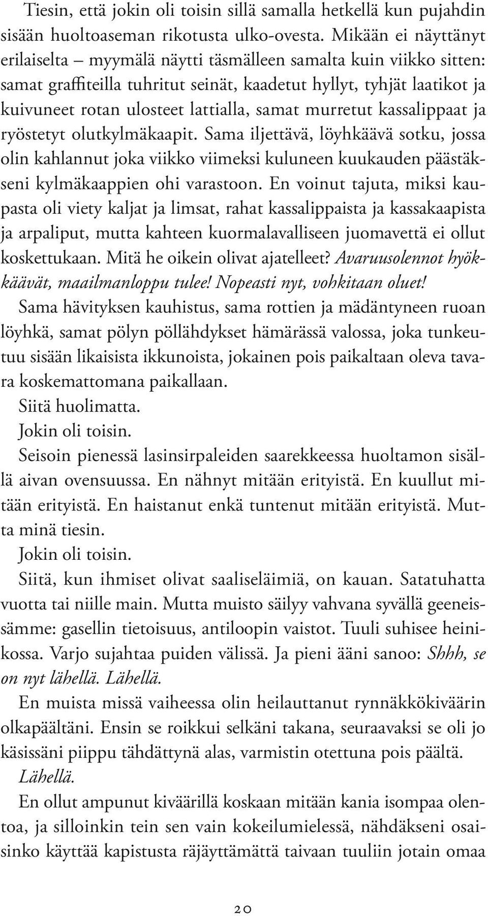 murretut kassalippaat ja ryöstetyt olutkylmäkaapit. Sama iljettävä, löyhkäävä sotku, jossa olin kahlannut joka viikko viimeksi kuluneen kuukauden päästäkseni kylmäkaappien ohi varastoon.