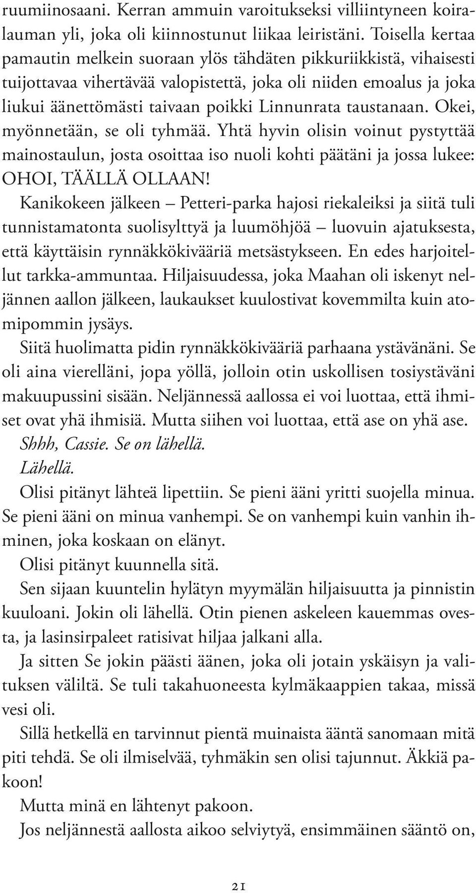 taustanaan. Okei, myönnetään, se oli tyhmää. Yhtä hyvin olisin voinut pystyttää mainostaulun, josta osoittaa iso nuoli kohti päätäni ja jossa lukee: OHOI, TÄÄLLÄ OLLAAN!