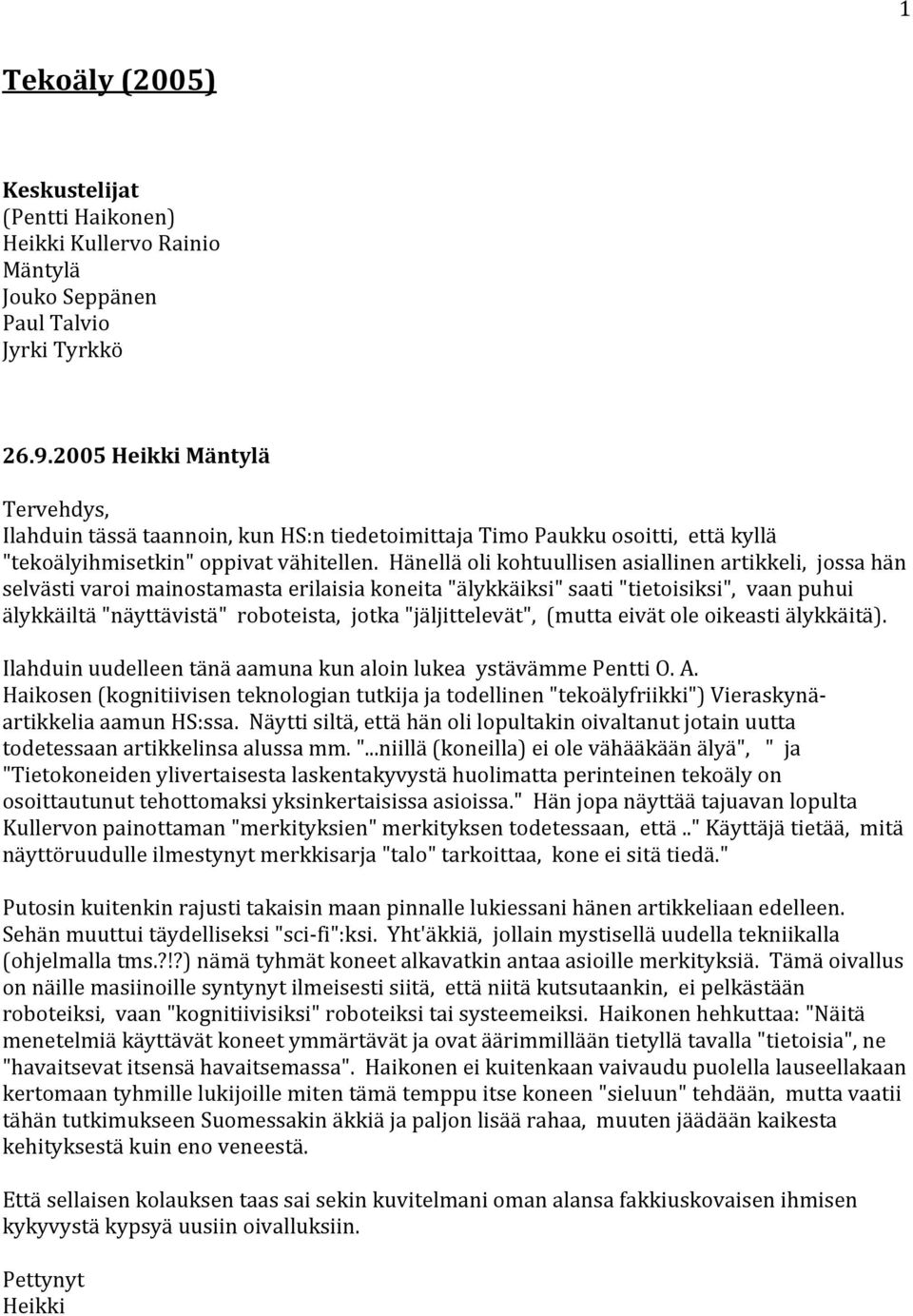 Hänellä oli kohtuullisen asiallinen artikkeli, jossa hän selvästi varoi mainostamasta erilaisia koneita "älykkäiksi" saati "tietoisiksi", vaan puhui älykkäiltä "näyttävistä" roboteista, jotka