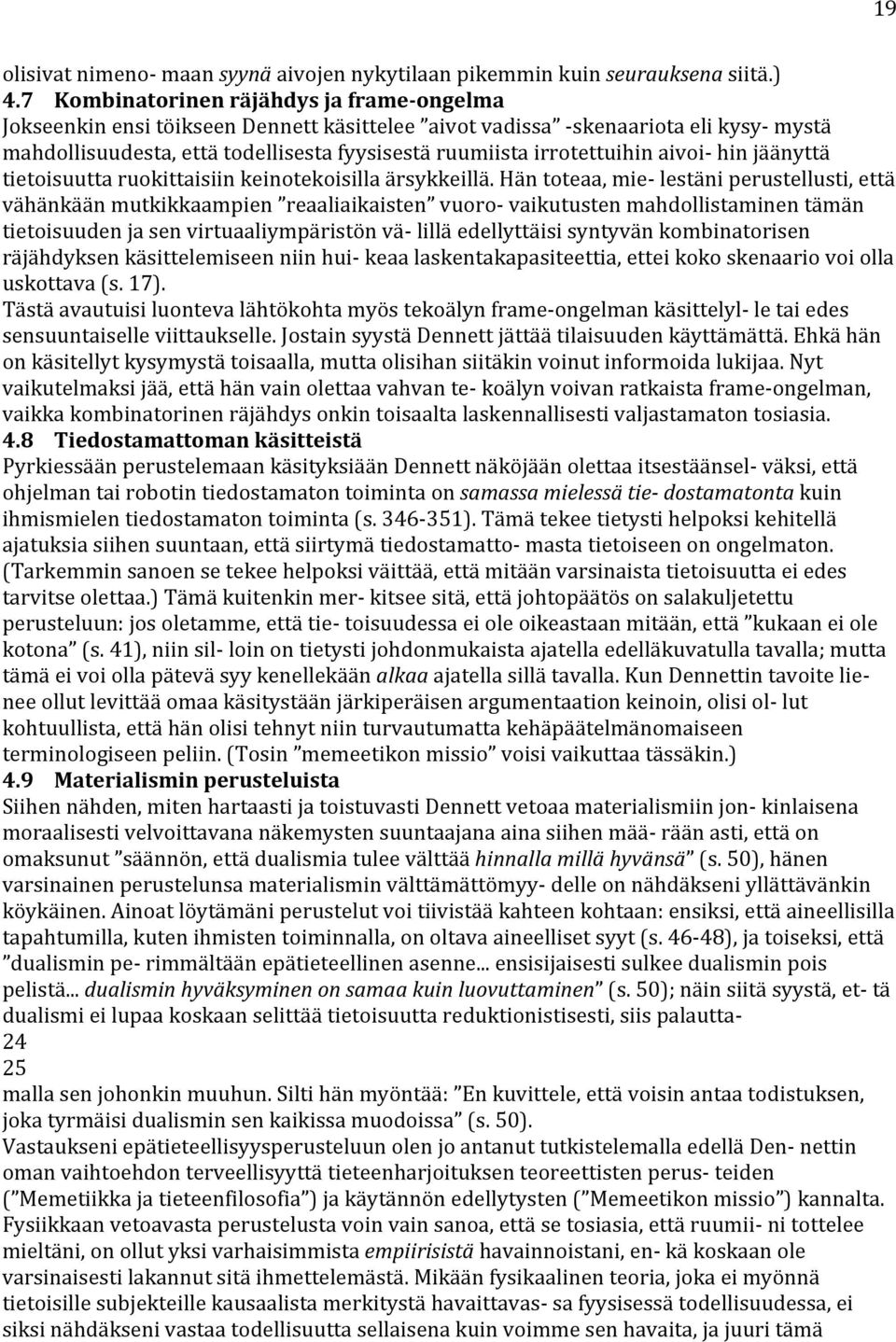 irrotettuihin aivoi- hin jäänyttä tietoisuutta ruokittaisiin keinotekoisilla ärsykkeillä.