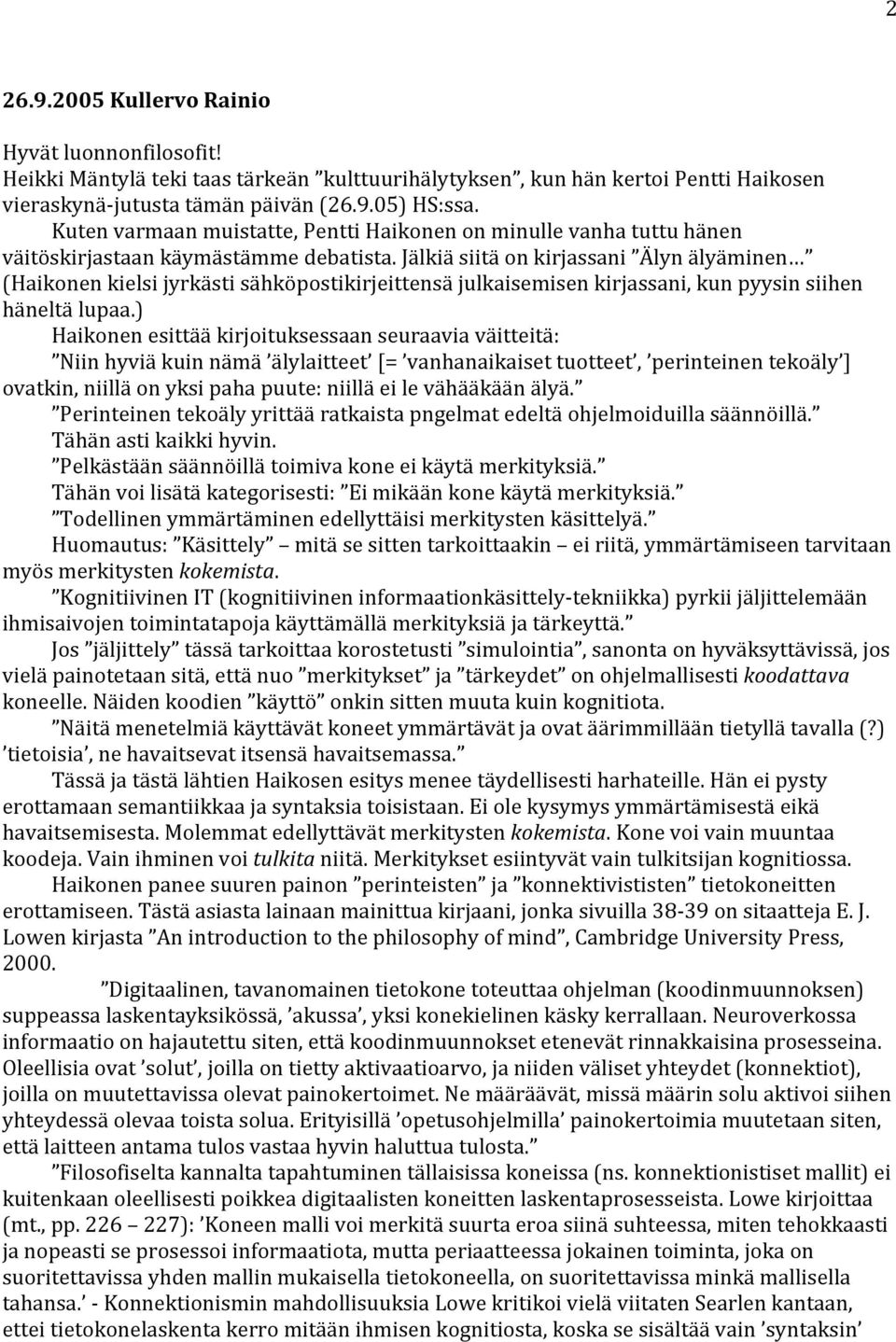 Jälkiä siitä on kirjassani Älyn älyäminen (Haikonen kielsi jyrkästi sähköpostikirjeittensä julkaisemisen kirjassani, kun pyysin siihen häneltä lupaa.