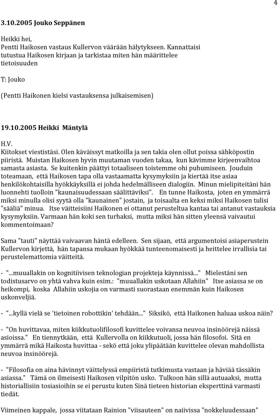 Olen käväissyt matkoilla ja sen takia olen ollut poissa sähköpostin piiristä. Muistan Haikosen hyvin muutaman vuoden takaa, kun kävimme kirjeenvaihtoa samasta asiasta.