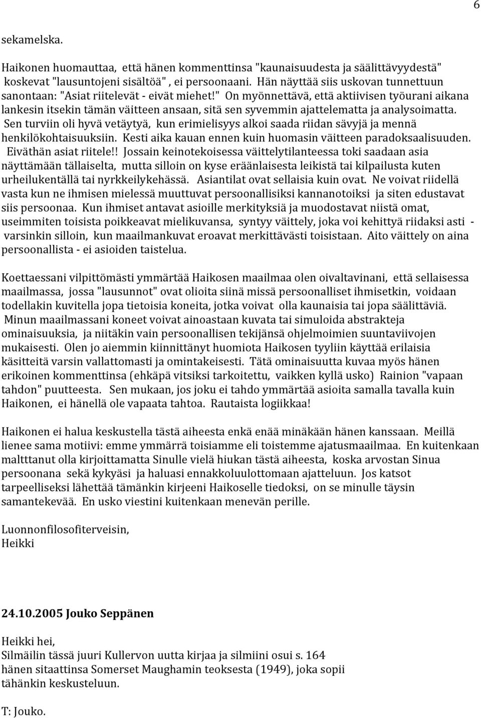 " On myönnettävä, että aktiivisen työurani aikana lankesin itsekin tämän väitteen ansaan, sitä sen syvemmin ajattelematta ja analysoimatta.