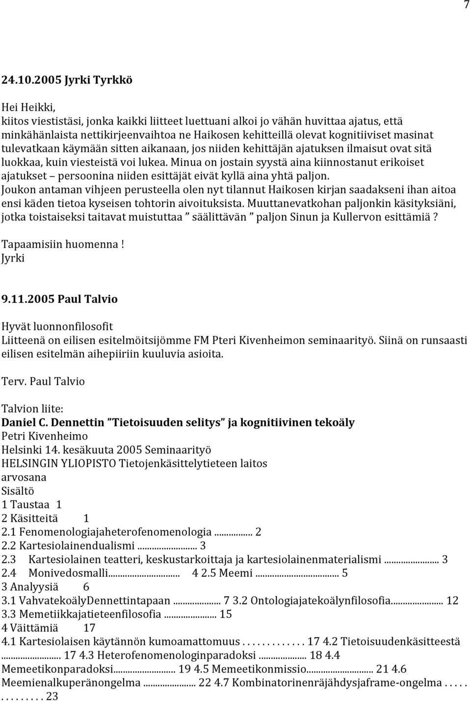 masinat tulevatkaan käymään sitten aikanaan, jos niiden kehittäjän ajatuksen ilmaisut ovat sitä luokkaa, kuin viesteistä voi lukea.