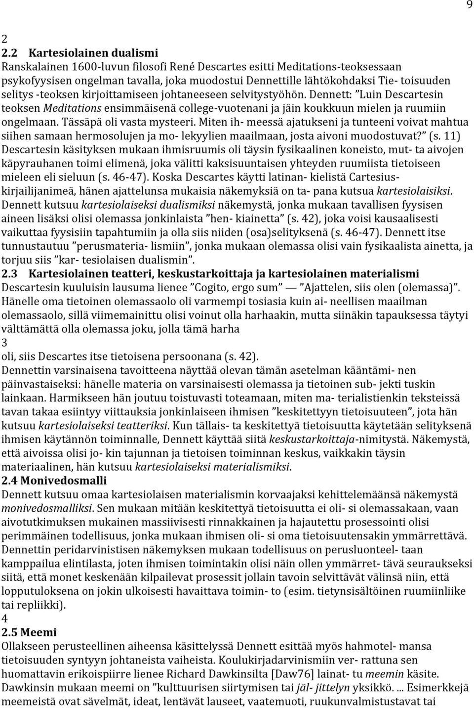 selitys - teoksen kirjoittamiseen johtaneeseen selvitystyöhön. Dennett: Luin Descartesin teoksen Meditations ensimmäisenä college- vuotenani ja jäin koukkuun mielen ja ruumiin ongelmaan.