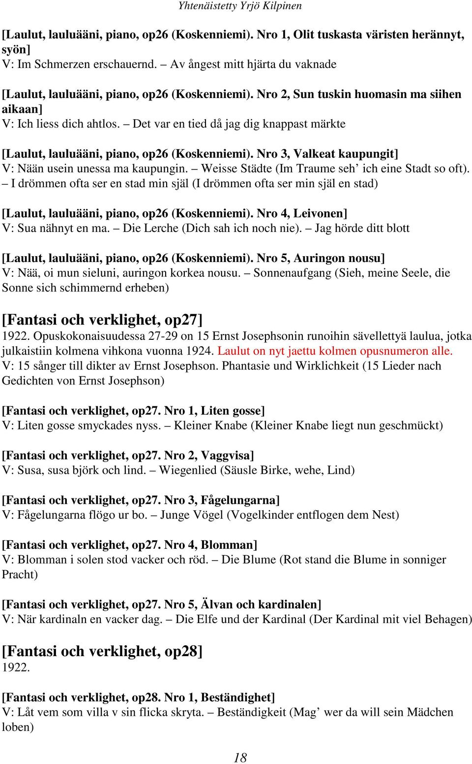 Det var en tied då jag dig knappast märkte [Laulut, lauluääni, piano, op26 (Koskenniemi). Nro 3, Valkeat kaupungit] V: Nään usein unessa ma kaupungin.