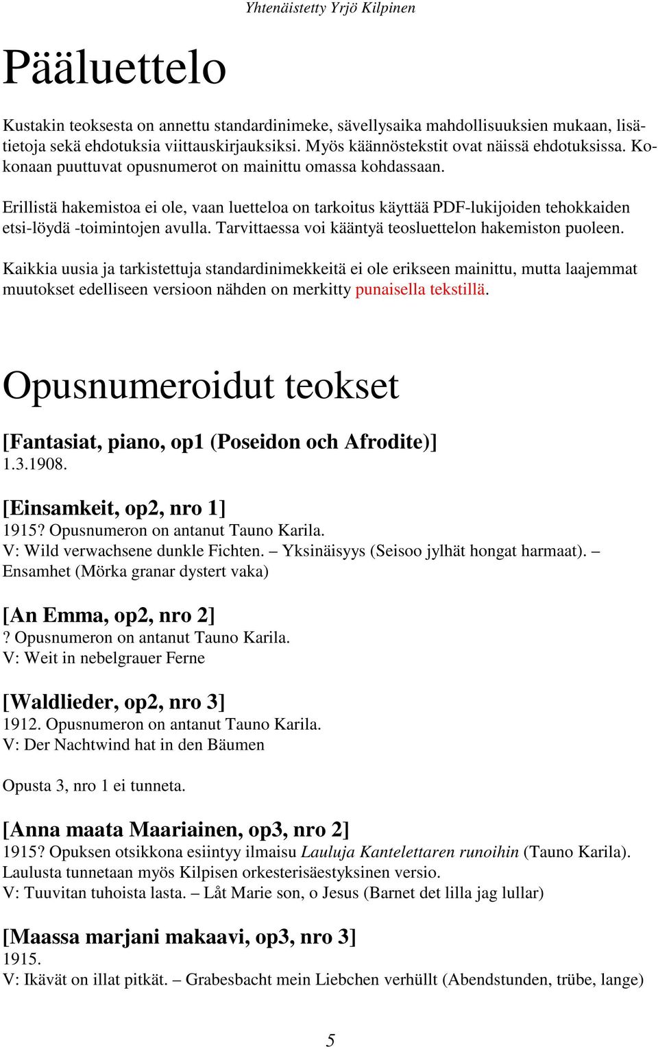 Erillistä hakemistoa ei ole, vaan luetteloa on tarkoitus käyttää PDF-lukijoiden tehokkaiden etsi-löydä -toimintojen avulla. Tarvittaessa voi kääntyä teosluettelon hakemiston puoleen.