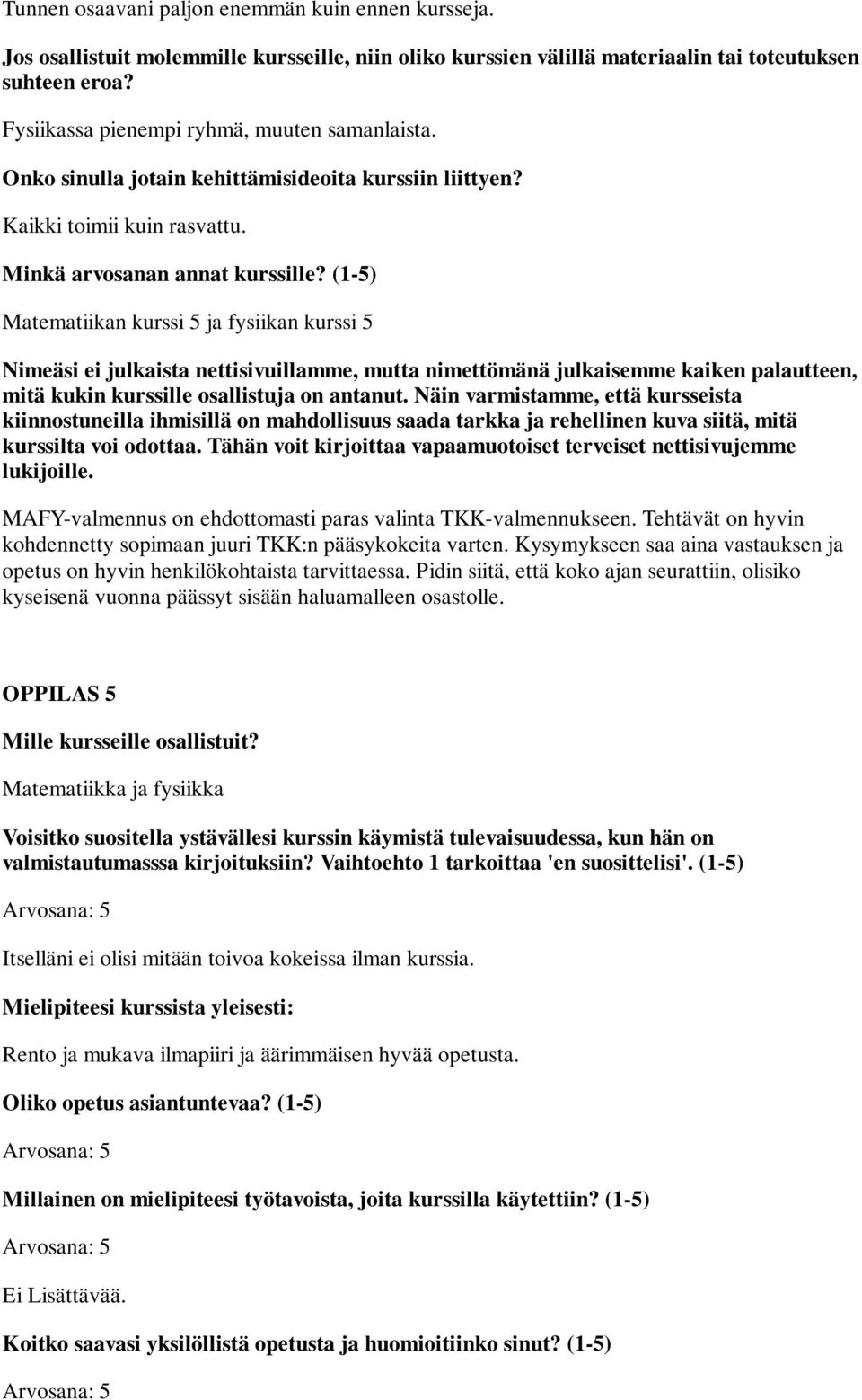 Tehtävät on hyvin kohdennetty sopimaan juuri TKK:n pääsykokeita varten. Kysymykseen saa aina vastauksen ja opetus on hyvin henkilökohtaista tarvittaessa.