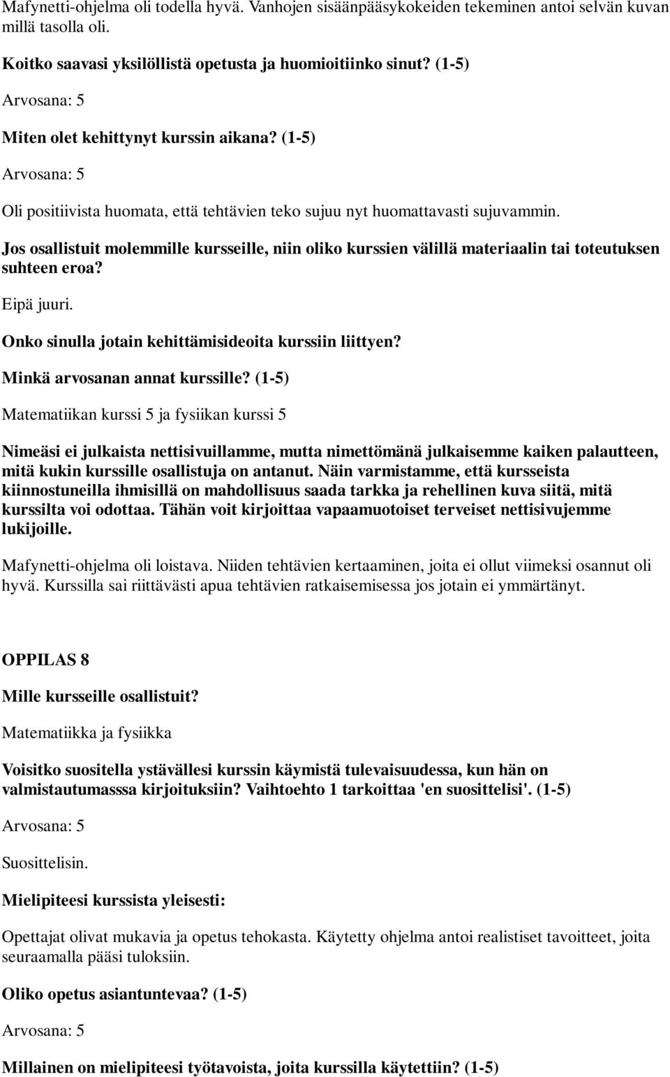 Matematiikan kurssi 5 ja fysiikan kurssi 5 Mafynetti-ohjelma oli loistava. Niiden tehtävien kertaaminen, joita ei ollut viimeksi osannut oli hyvä.