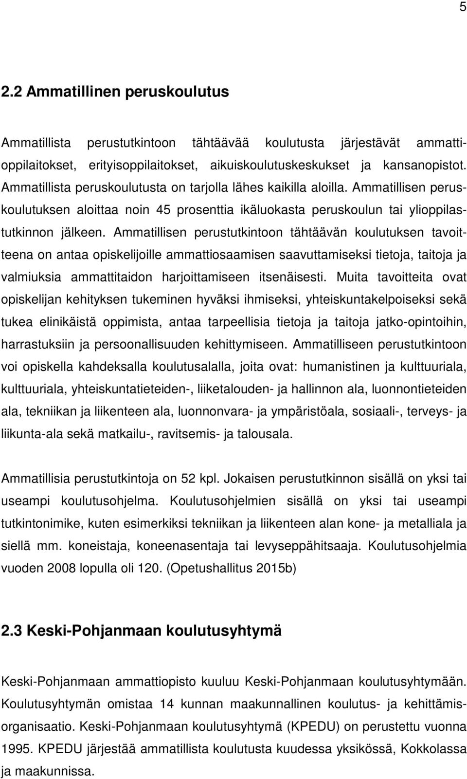 Ammatillisen perustutkintoon tähtäävän koulutuksen tavoitteena on antaa opiskelijoille ammattiosaamisen saavuttamiseksi tietoja, taitoja ja valmiuksia ammattitaidon harjoittamiseen itsenäisesti.