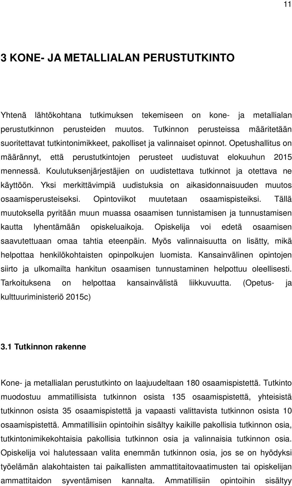 Koulutuksenjärjestäjien on uudistettava tutkinnot ja otettava ne käyttöön. Yksi merkittävimpiä uudistuksia on aikasidonnaisuuden muutos osaamisperusteiseksi. Opintoviikot muutetaan osaamispisteiksi.