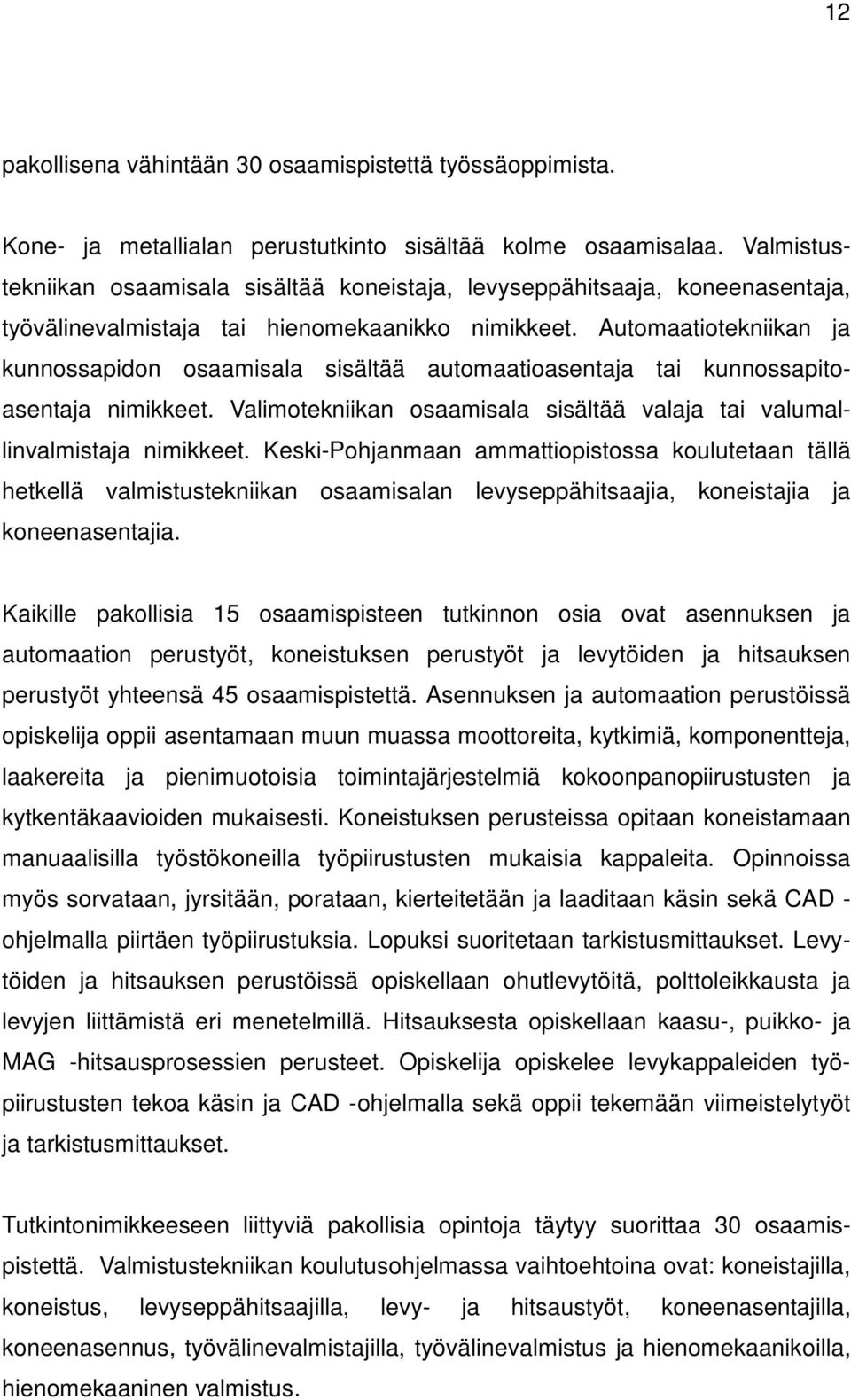 Automaatiotekniikan ja kunnossapidon osaamisala sisältää automaatioasentaja tai kunnossapitoasentaja nimikkeet. Valimotekniikan osaamisala sisältää valaja tai valumallinvalmistaja nimikkeet.