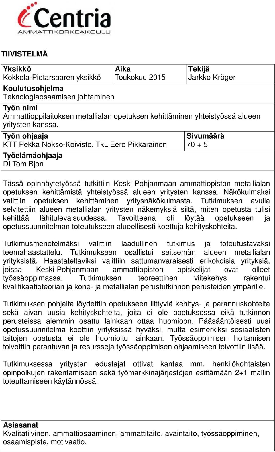 Työn ohjaaja KTT Pekka Nokso-Koivisto, TkL Eero Pikkarainen Työelämäohjaaja DI Tom Bjon Sivumäärä 70 + 5 Tässä opinnäytetyössä tutkittiin Keski-Pohjanmaan ammattiopiston metallialan opetuksen