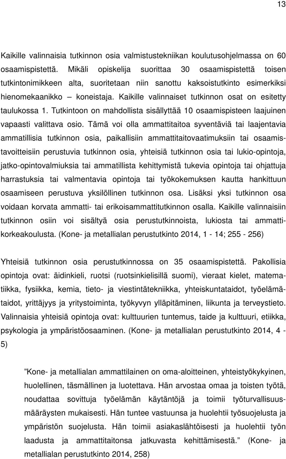 Kaikille valinnaiset tutkinnon osat on esitetty taulukossa 1. Tutkintoon on mahdollista sisällyttää 10 osaamispisteen laajuinen vapaasti valittava osio.