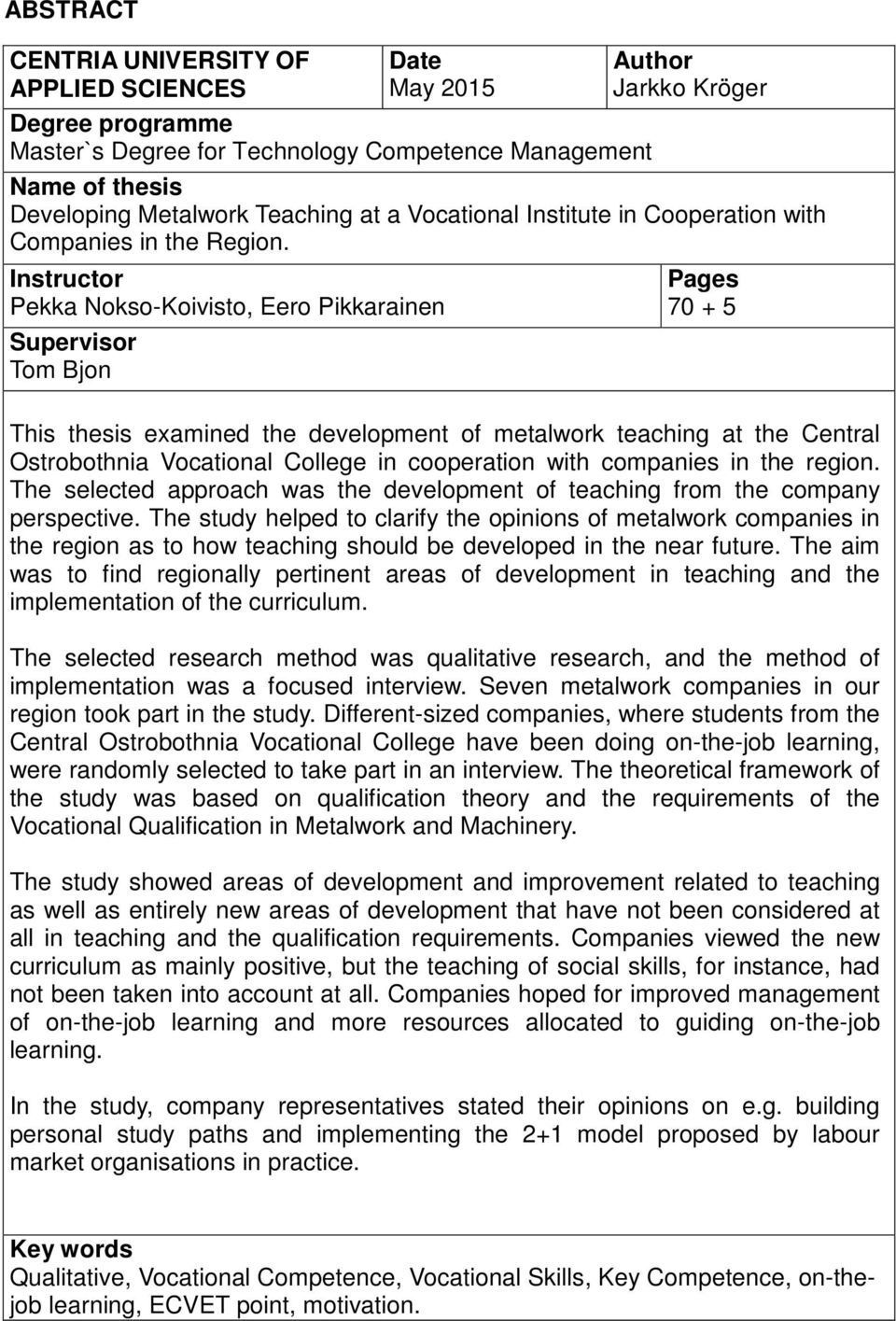 Instructor Pekka Nokso-Koivisto, Eero Pikkarainen Supervisor Tom Bjon Pages 70 + 5 This thesis examined the development of metalwork teaching at the Central Ostrobothnia Vocational College in