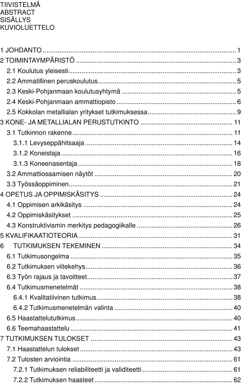 .. 18 3.2 Ammattiosaamisen näytöt... 20 3.3 Työssäoppiminen... 21 4 OPETUS JA OPPIMISKÄSITYS... 24 4.1 Oppimisen arkikäsitys... 24 4.2 Oppimiskäsitykset... 25 4.