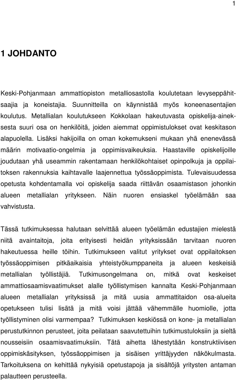 Lisäksi hakijoilla on oman kokemukseni mukaan yhä enenevässä määrin motivaatio-ongelmia ja oppimisvaikeuksia.