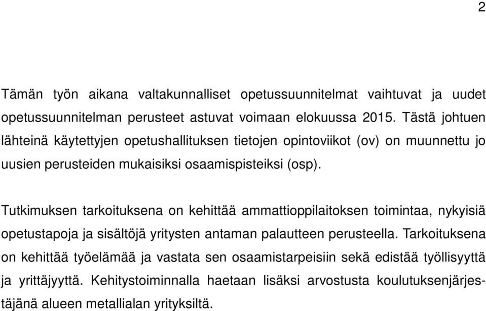 Tutkimuksen tarkoituksena on kehittää ammattioppilaitoksen toimintaa, nykyisiä opetustapoja ja sisältöjä yritysten antaman palautteen perusteella.