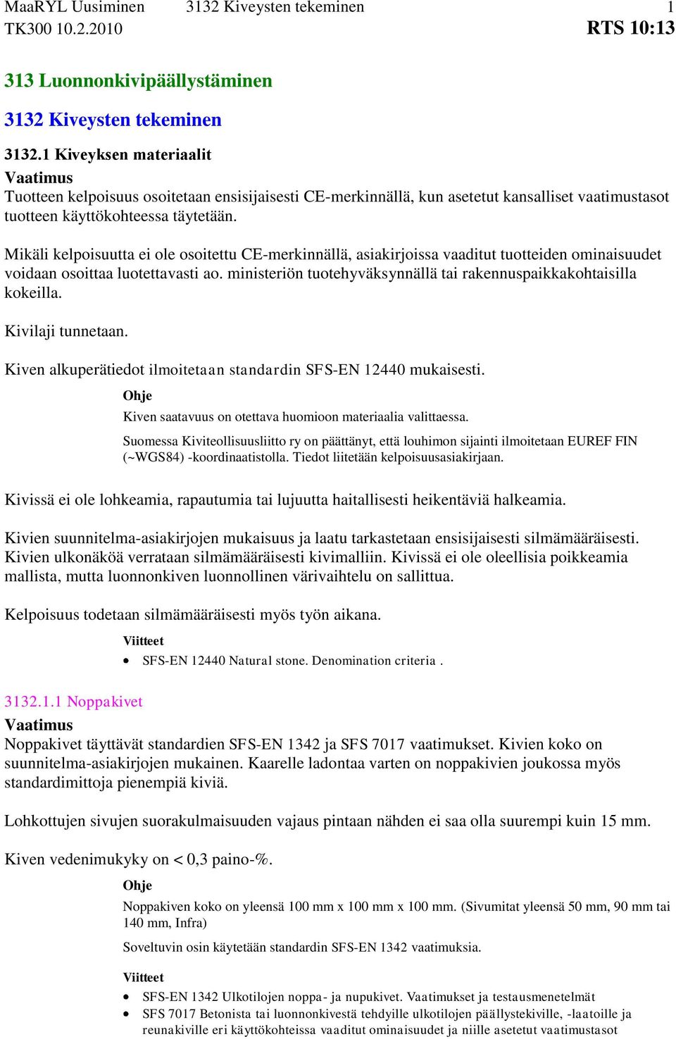 ministeriön tuotehyväksynnällä tai rakennuspaikkakohtaisilla kokeilla. Kivilaji tunnetaan. Kiven alkuperätiedot ilmoitetaan standardin SFS-EN 12440 mukaisesti.