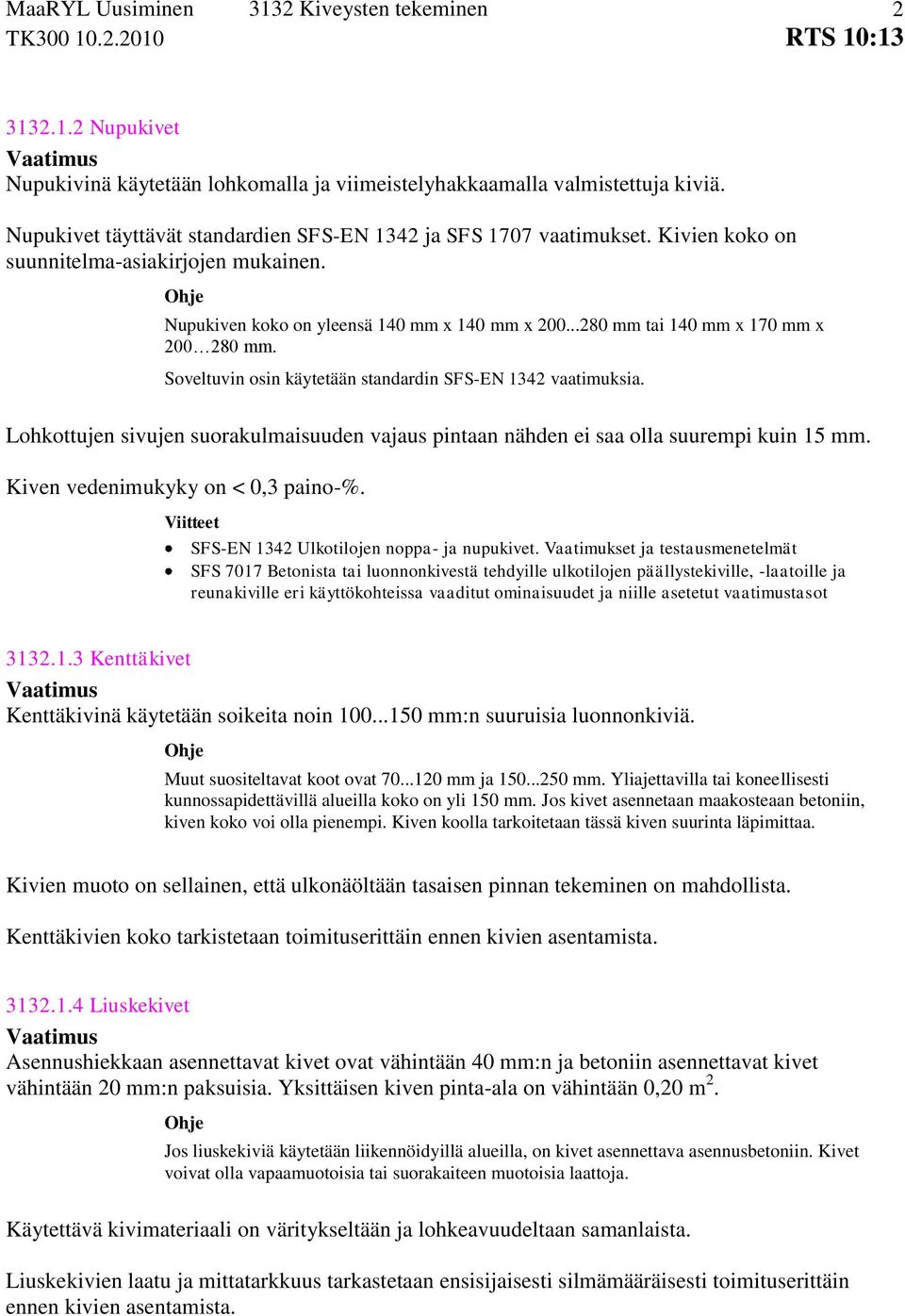 Soveltuvin osin käytetään standardin SFS-EN 1342 vaatimuksia. Lohkottujen sivujen suorakulmaisuuden vajaus pintaan nähden ei saa olla suurempi kuin 15 mm. Kiven vedenimukyky on < 0,3 paino-%.