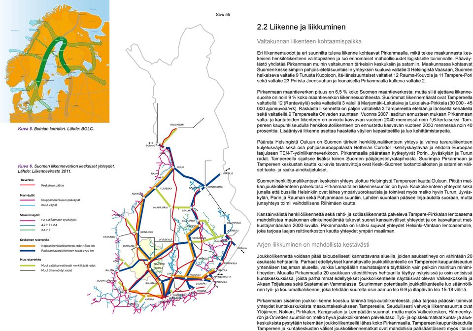 vaihtopisteen ja luo erinomaiset mahdollisuudet logistiselle toiminnalle. Pääväylästö yhdistää Pirkanmaan muihin valtakunnan tärkeisiin keskuksiin ja satamiin.