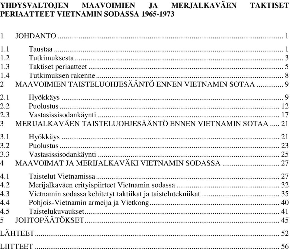 1 Hyökkäys... 21 3.2 Puolustus... 23 3.3 Vastasissisodankäynti... 25 4 MAAVOIMAT JA MERIJALKAVÄKI VIETNAMIN SODASSA... 27 4.1 Taistelut Vietnamissa... 27 4.2 Merijalkaväen erityispiirteet Vietnamin sodassa.