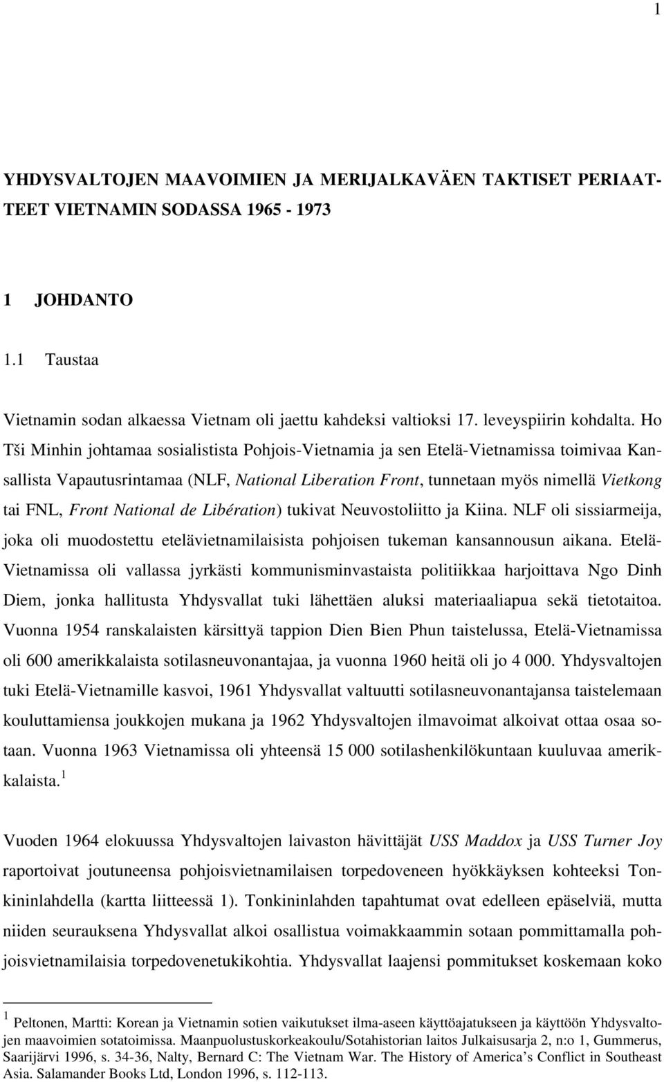 Ho Tši Minhin johtamaa sosialistista Pohjois-Vietnamia ja sen Etelä-Vietnamissa toimivaa Kansallista Vapautusrintamaa (NLF, National Liberation Front, tunnetaan myös nimellä Vietkong tai FNL, Front