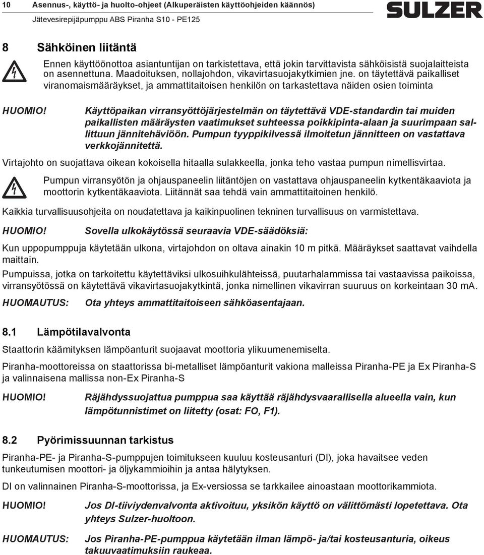 on täytettävä paikalliset viranomaismääräykset, ja ammattitaitoisen henkilön on tarkastettava näiden osien toiminta Käyttöpaikan virransyöttöjärjestelmän on täytettävä VDE-standardin tai muiden