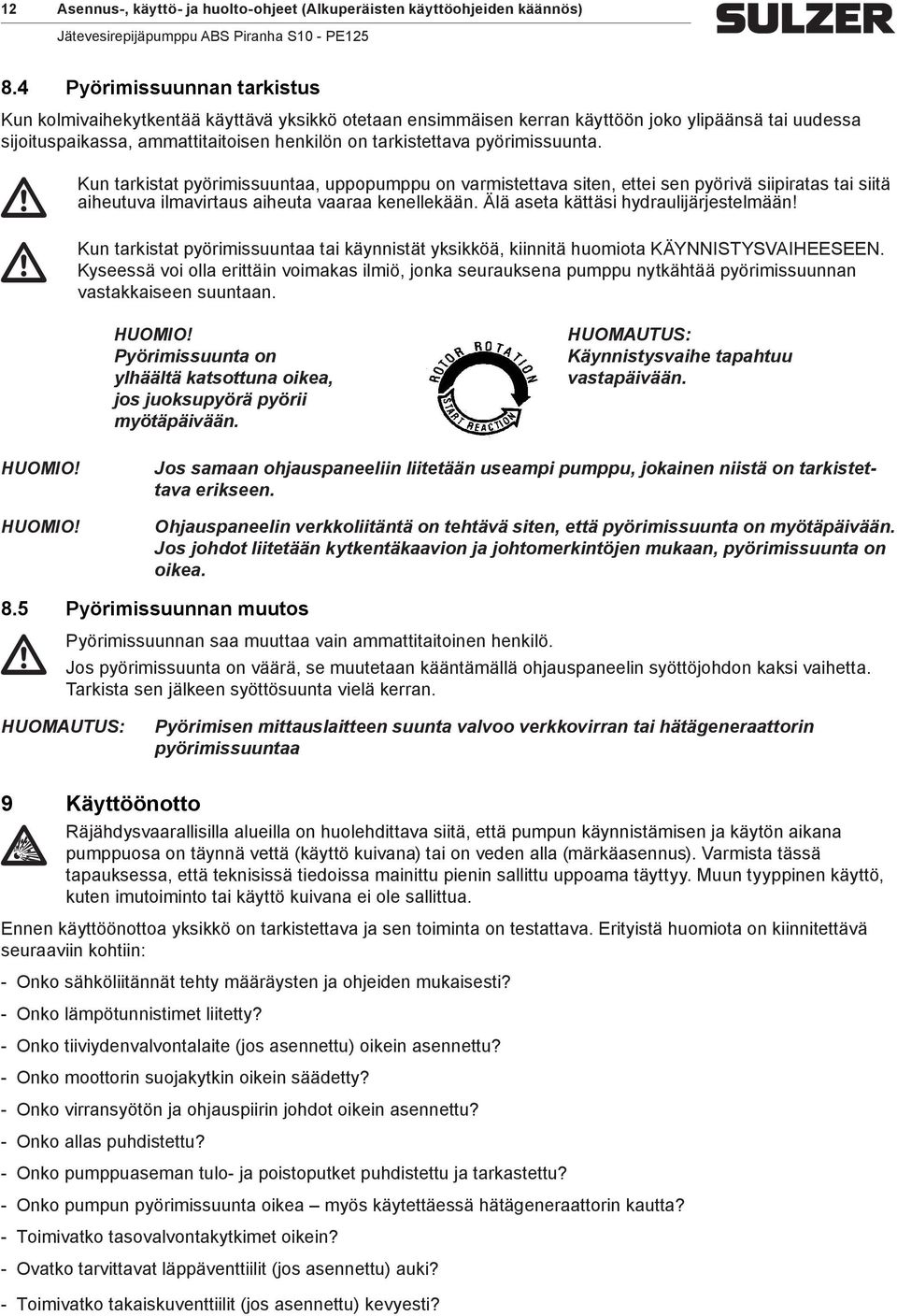 pyörimissuunta. Kun tarkistat pyörimissuuntaa, uppopumppu on varmistettava siten, ettei sen pyörivä siipiratas tai siitä aiheutuva ilmavirtaus aiheuta vaaraa kenellekään.