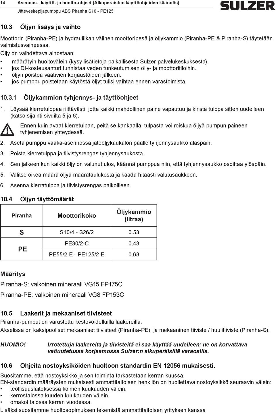 Öljy on vaihdettava ainostaan: määrätyin huoltovälein (kysy lisätietoja paikallisesta Sulzer-palvelukeskuksesta). jos DI-kosteusanturi tunnistaa veden tunkeutumisen öljy- ja moottoritiloihin.