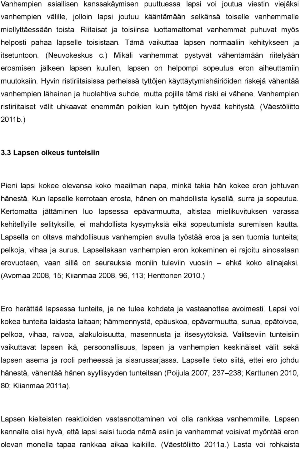 ) Mikäli vanhemmat pystyvät vähentämään riitelyään eroamisen jälkeen lapsen kuullen, lapsen on helpompi sopeutua eron aiheuttamiin muutoksiin.